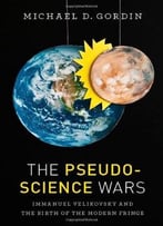 The Pseudoscience Wars: Immanuel Velikovsky And The Birth Of The Modern Fringe