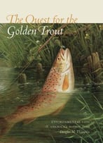 The Quest For The Golden Trout: Environmental Loss And America’S Iconic Fish