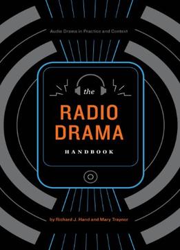 The Radio Drama Handbook: Audio Drama In Context And Practice (Audio Drama In Practice And Context)