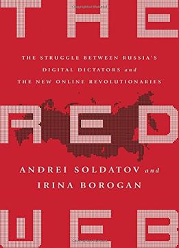 The Red Web: The Struggle Between Russia’S Digital Dictators And The New Online Revolutionaries