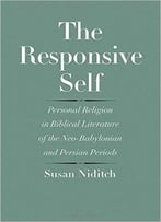 The Responsive Self: Personal Religion In Biblical Literature Of The Neo-Babylonian And Persian Periods