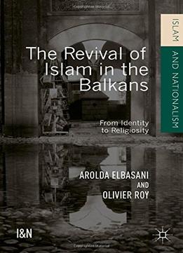 The Revival Of Islam In The Balkans: From Identity To Religiosity