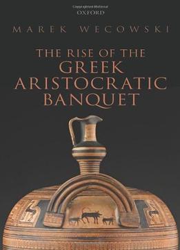 The Rise Of The Greek Aristocratic Banquet