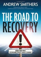 The Road To Recovery: How And Why Economic Policy Must Change