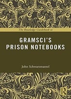 The Routledge Guidebook To Gramsci’S Prison Notebooks