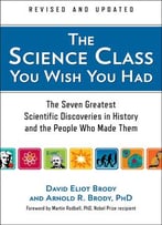 The Science Class You Wish You Had: The Seven Greatest Scientific Discoveries In History And The People Who Made…