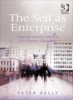 The Self As Enterprise: Foucault And The Spirit Of 21st Century Capitalism