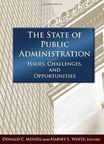 The State Of Public Administration: Issues, Challenges And Opportunities