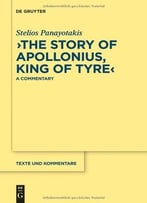 The Story Of Apollonius, King Of Tyre: A Commentary By Stelios Panayotakis