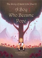 The Story Of Saint John Paul Ii: A Boy Who Became Pope