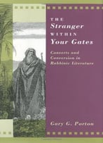 The Stranger Within Your Gates: Converts And Conversion In Rabbinic Literature