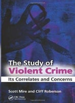 The Study Of Violent Crime: Its Correlates And Concerns