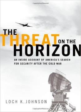 The Threat On The Horizon: An Inside Account Of America’S Search For Security After The Cold War