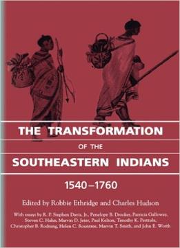 The Transformation Of The Southeastern Indians, 1540-1760