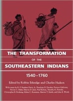 The Transformation Of The Southeastern Indians, 1540-1760