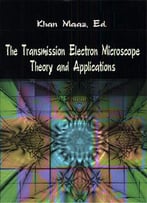 The Transmission Electron Microscope: Theory And Applications Ed. By Khan Maaz