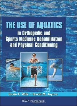 The Use Of Aquatics In Orthopedics And Sports Medicine Rehabilitation And Physical Conditioning