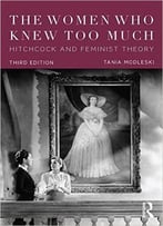 The Women Who Knew Too Much: Hitchcock And Feminist Theory, 3 Edition