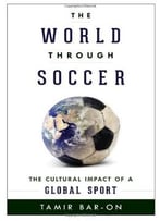 The World Through Soccer: The Cultural Impact Of A Global Sport