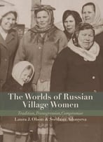 The Worlds Of Russian Village Women: Tradition, Transgression, Compromise