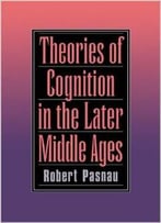 Theories Of Cognition In The Later Middle Ages By Robert Pasnau