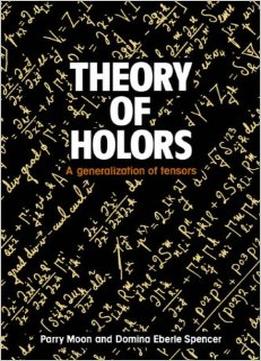Theory Of Holors: A Generalization Of Tensors By Domina Eberle Spencer