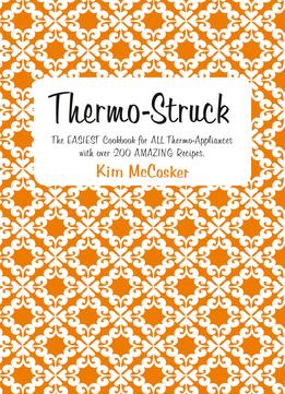 Thermo-Struck: The Easiest Cookbook For All Thermo-Appliances With Over 200 Amazing Recipes
