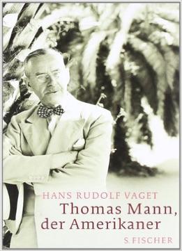 Thomas Mann, Der Amerikaner: Leben Und Werk Im Amerikanischen Exil, 1938-1952, Auflage: 2