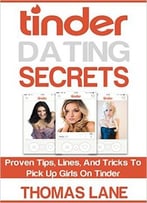 Tinder Dating Secrets: Proven Tips, Lines, And Tricks To Pick Up Girls On Tinder