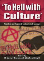 To Hell With Culture’: Anarchism In Twentieth-Century British Literature
