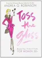 Toss The Gloss: Beauty Tips, Tricks & Truths For Women 50+