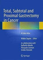 Total, Subtotal And Proximal Gastrectomy In Cancer: A Color Atlas