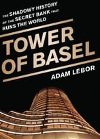 Tower Of Basel: The Shadowy History Of The Secret Bank That Runs The World