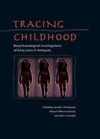Tracing Childhood: Bioarchaeological Investigations Of Early Lives In Antiquity