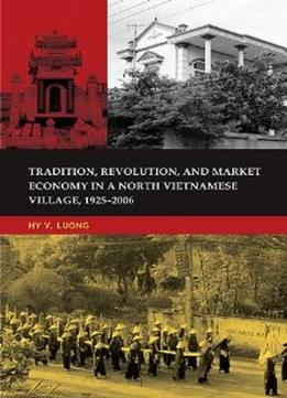 Tradition, Revolution, And Market Economy In A North Vietnamese Village, 1925-2006