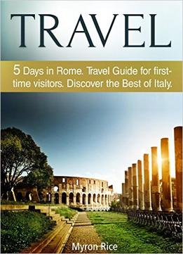 Travel: 5 Days In Rome Travel Guide For First-Time Visitors. Discover The Best Of Italy