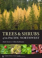 Trees And Shrubs Of The Pacific Northwest: Timber Press Field Guide