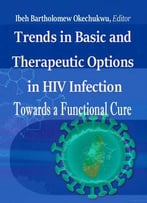 Trends In Basic And Therapeutic Options In Hiv Infection: Towards A Functional Cure Ed. By Ibeh Bartholomew Okechukwu