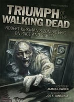 Triumph Of The Walking Dead: Robert Kirkman’S Zombie Epic On Page And Screen