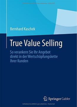 True Value Selling: So Verankern Sie Ihr Angebot Direkt In Der Wertschöpfungskette Ihrer Kunden