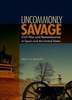 Uncommonly Savage: Civil War And Remembrance In Spain And The United States