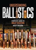 Understanding Ballistics – Complete Guide To Bullet Selection