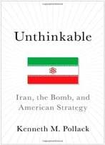 Unthinkable: Iran, The Bomb, And American Strategy