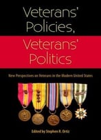 Veterans’ Policies, Veterans’ Politics: New Perspectives On Veterans In The Modern United States