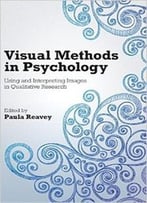 Visual Methods In Psychology: Using And Interpreting Images In Qualitative Research