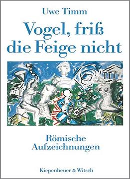 Vogel, Friß Die Feige Nicht: Römische Aufzeichnungen