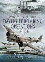 Voices In Flight: Daylight Bombing Operations 1939 – 1942