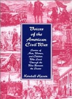 Voices Of The American Civil War: Stories Of Men, Women, And Children Who Lived Through The War Between The States