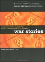 War Stories: The Search For A Usable Past In The Federal Republic Of Germany