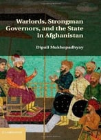 Warlords, Strongman Governors, And The State In Afghanistan